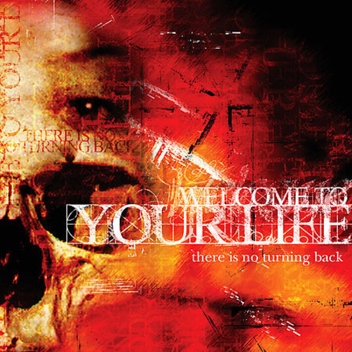 Welcome To Your Life - There Is No Turning Back