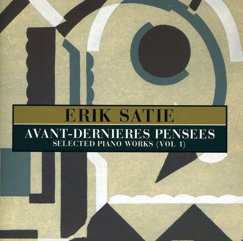 E. SATIE - Avant-Dernieres Pensees: Selected Pianos Works, Vol. 1