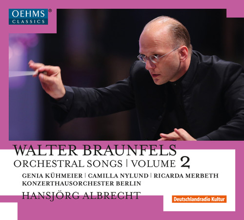 Walter Braunfels: Orchestral Songs Vol 2
