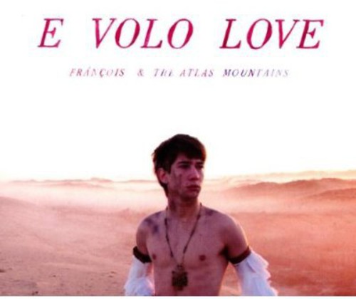 Franois & The Atlas Mountains - E Volo Love