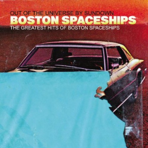 Greatest Hits Of Boston Spaceships: Out Of The Universe By Sundown