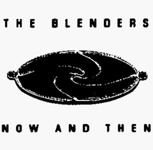 BLENDERS - Now & Then