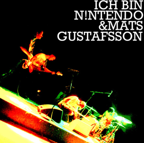Ich Bin N!ntendo and Mats Gustafsson