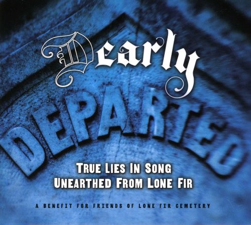 Dearly Departed True Lies In Song Unearthed From - [D]Early Departed: True Lies Unearthed From Lone Fir