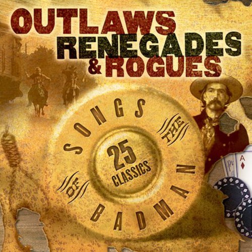 Outlaws Renegades & Rouges: Songs of the Badman