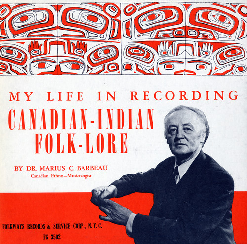 Marius Barbeau C - My Life in Recording: Canadian-Indian Folklore