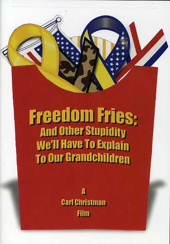 Freedom Fries: & Other Stupidity We'll Have to
