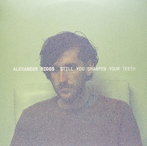 Alexander Biggs - Still You Sharpen Your Teeth